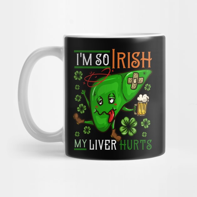 I'm so Irish my Liver hurts I Funny St. Patrick's Day design by biNutz